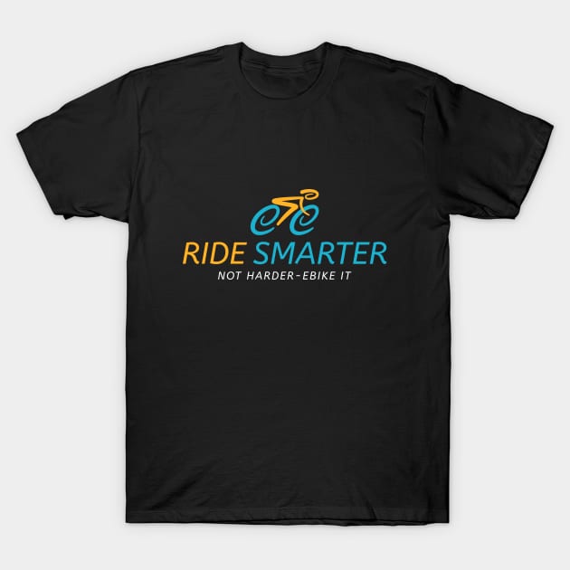 Ride smarter not harder ebike it. T-Shirt by North Pole